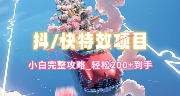 抖音快手双平台特效教程，玩法简单，小白完整攻略，轻松100+到手-旺铺专家