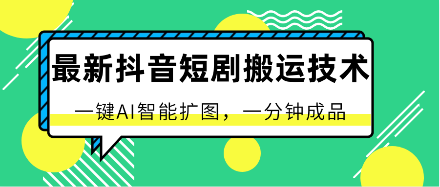 最新抖音短剧搬运技术，一键AI智能扩图，百分百过原创，秒过豆荚！-旺铺专家