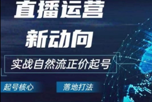 2024电商自然流起号，​直播运营新动向，实战自然流正价起号-旺铺专家