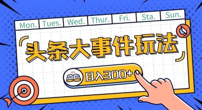 头条最新大事件玩法头条首发，可矩阵操作，单号日入一两张-旺铺专家