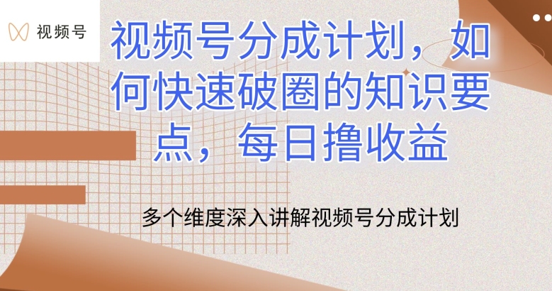 视频号分成计划，如何快速破圈的知识要点，每日撸收益-旺铺专家