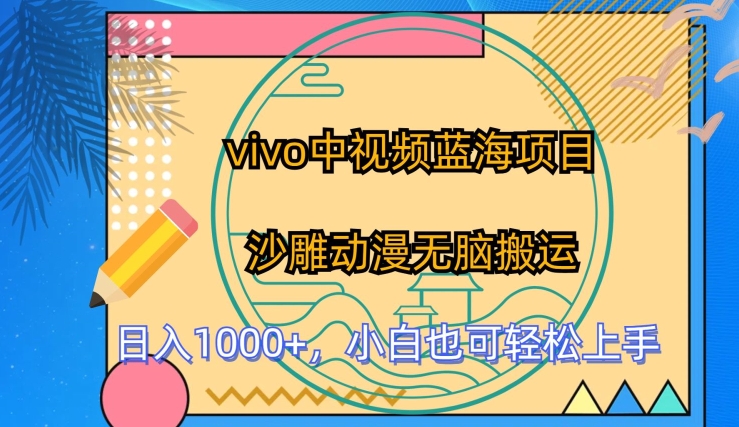 vivo中视频蓝海项目，沙雕动漫无脑搬运，小白也可轻松上手-旺铺专家