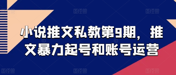 小说推文私教第9期，推文暴力起号和账号运营-旺铺专家