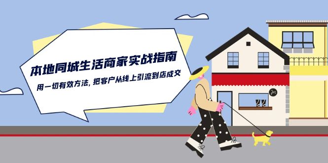 本地同城生活商家实战指南：用一切有效方法，把客户从线上引流到店成交-旺铺专家