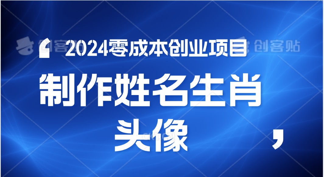 2024年零成本创业，快速见效，在线制作姓名、生肖头像，小白也能日入500+-旺铺专家