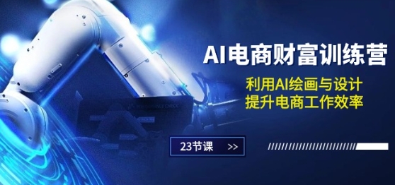 AI电商-财富训练营：利用AI绘画与设计，提升电商工作效率(23节课)-旺铺专家