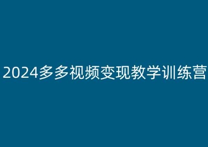 2024多多视频变现教学训练营，新手保姆级教程，适合新手小白-旺铺专家