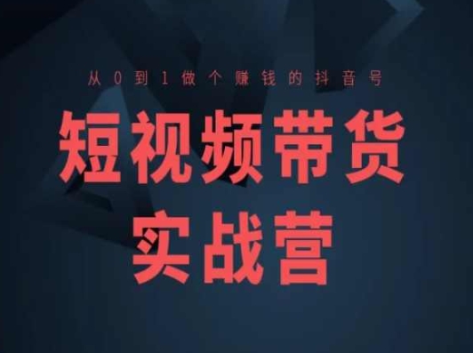 短视频带货实战营(高阶课)，从0到1做个赚钱的抖音号-旺铺专家