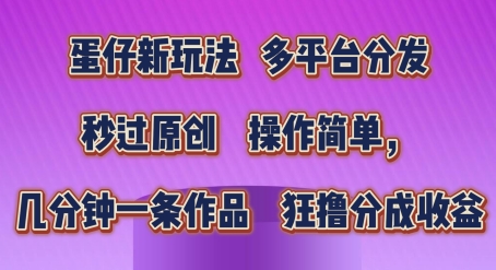 蛋仔新玩法，多平台分发，秒过原创，操作简单，几分钟一条作品，狂撸分成收益-旺铺专家