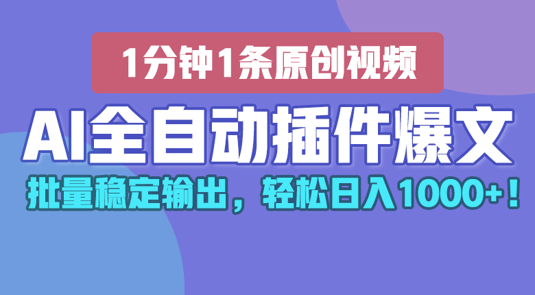 AI全自动插件输出爆文，批量稳定输出，1分钟一条原创文章，轻松日入1000+！-旺铺专家