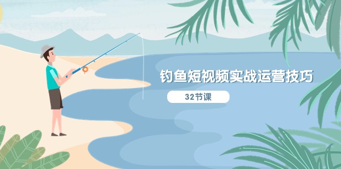 钓鱼短视频实战运营技巧，系统性讲解定位ip策划 能听懂，能落地，能实操-旺铺专家