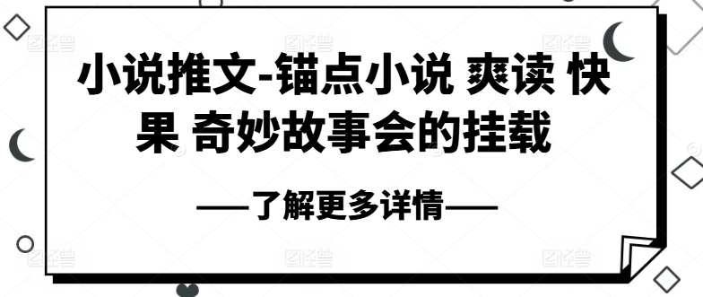 小说推文-锚点小说 爽读 快果 奇妙故事会的挂载-旺铺专家