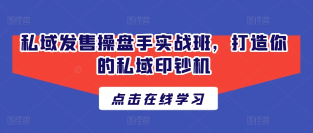 私域发售操盘手实战班，打造你的私域印钞机-旺铺专家