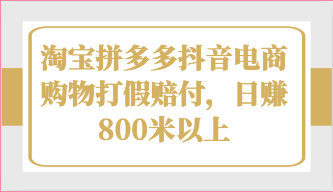 淘宝拼多多抖音电商购物打假赔付，日赚800米以上-旺铺专家