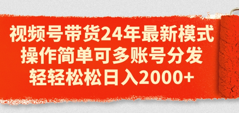 视频号带货24年最新模式，操作简单可多账号分发，轻轻松松日入2k-旺铺专家