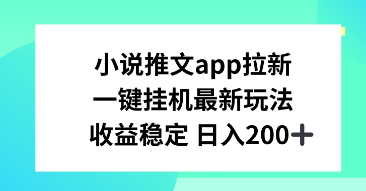 小说推文APP拉新，一键挂JI新玩法，收益稳定日入200+-旺铺专家