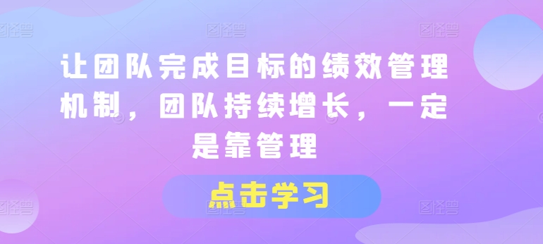 让团队完成目标的绩效管理机制，团队持续增长，一定是靠管理-旺铺专家