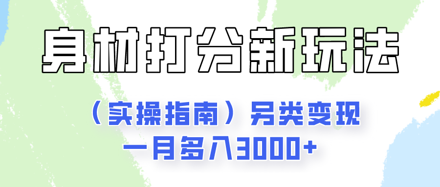 身材颜值打分新玩法（实操指南）另类变现一月多入3000+-旺铺专家