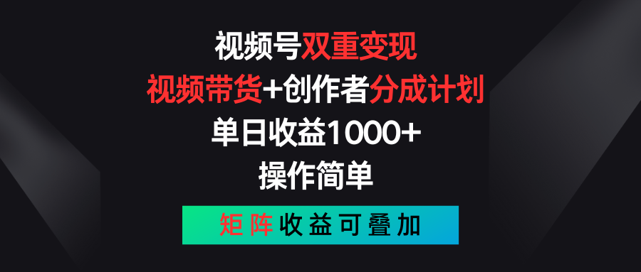 视频号双重变现，视频带货+创作者分成计划 , 单日收益1000+，操作简单，矩阵收益叠加-旺铺专家