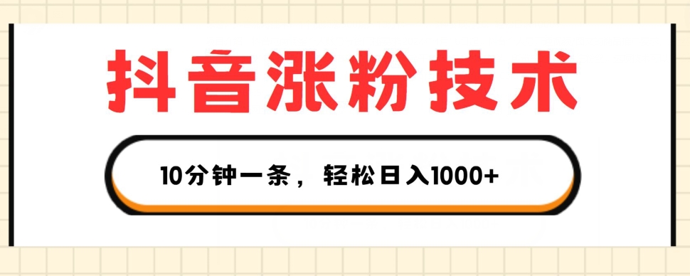 抖音涨粉技术，1个视频涨500粉，10分钟一个，3种变现方式，轻松日入1K+-旺铺专家