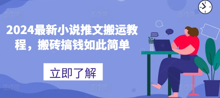 2024最新小说推文搬运教程，搬砖搞钱如此简单-旺铺专家