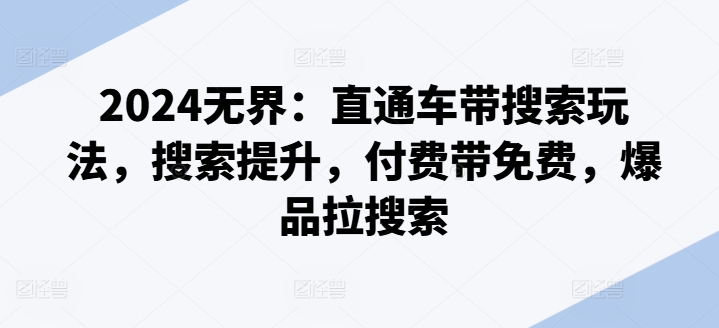 2024无界：直通车带搜索玩法，搜索提升，付费带免费，爆品拉搜索-旺铺专家