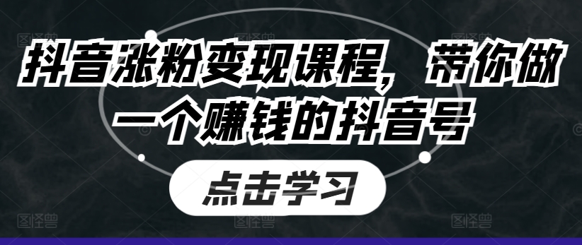 抖音涨粉变现课程，带你做一个赚钱的抖音号-旺铺专家