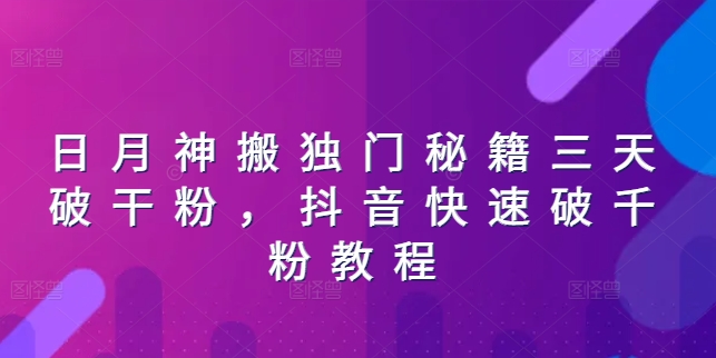 日月神搬独门秘籍三天破干粉，抖音快速破千粉教程-旺铺专家