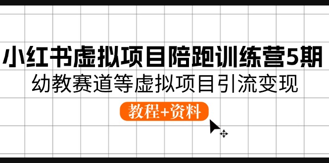 小红书虚拟项目陪跑训练营5期，幼教赛道等虚拟项目引流变现 (教程+资料)-旺铺专家