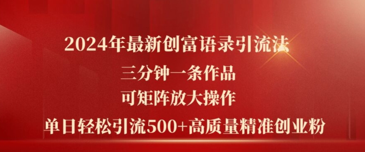 2024年最新创富语录引流法，三分钟一条作品，可矩阵放大操作，单日轻松引流500+高质量创业粉-旺铺专家