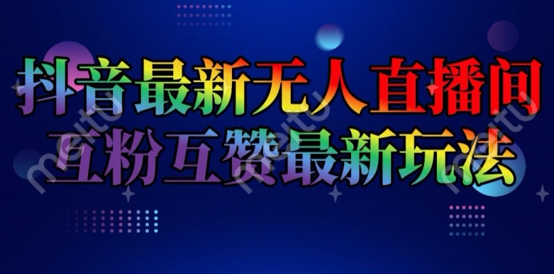 抖音最新无人直播间互粉互赞新玩法，一天收益2k+-旺铺专家