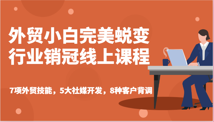 外贸小白完美蜕变行业销冠线上课程-7项外贸技能，5大社媒开发，8种客户背调-旺铺专家