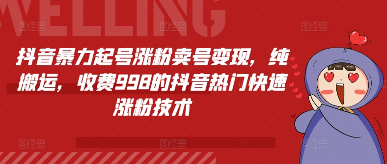 抖音暴力起号涨粉卖号变现，纯搬运，收费998的抖音热门快速涨粉技术-旺铺专家
