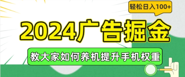 2024广告掘金，教大家如何养机提升手机权重，轻松日入100+-旺铺专家