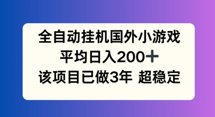全自动挂机国外小游戏，平均日入200+，此项目已经做了3年 稳定持久-旺铺专家