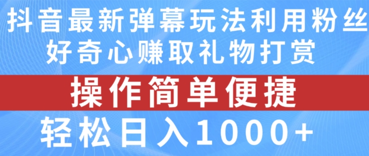 抖音弹幕最新玩法，利用粉丝好奇心赚取礼物打赏，轻松日入1000+-旺铺专家
