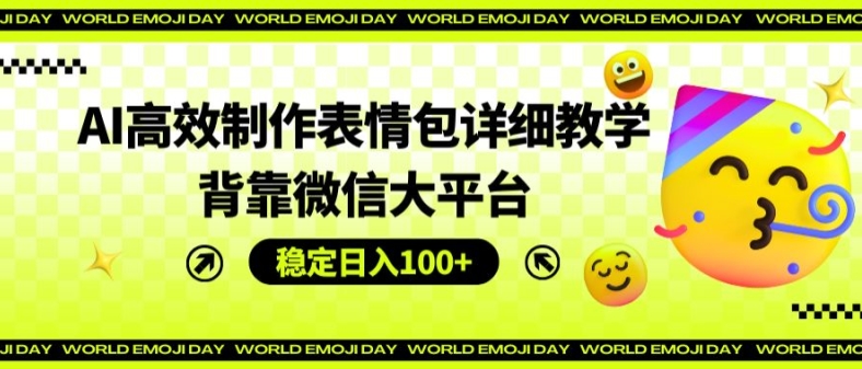 AI高效制作表情包详细教学，背靠微信大平台，稳定日入100+-旺铺专家