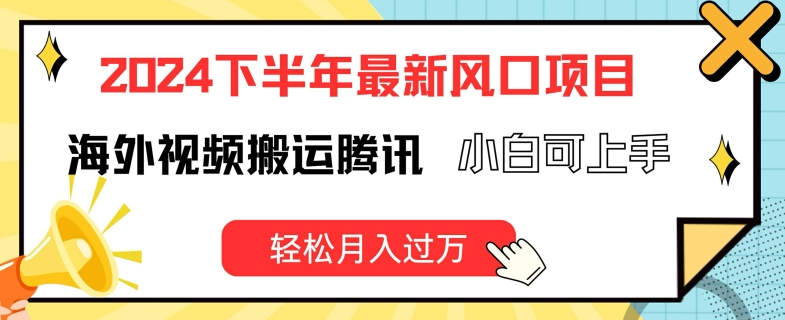 2024下半年最新风口项自，海外视频搬运腾讯，小白可上手，轻松月入过万-旺铺专家
