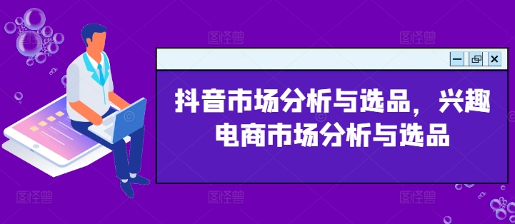 抖音市场分析与选品，兴趣电商市场分析与选品-旺铺专家