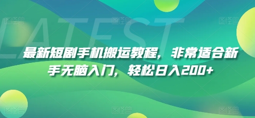 最新短剧手机搬运教程，非常适合新手无脑入门，轻松日入200+-旺铺专家