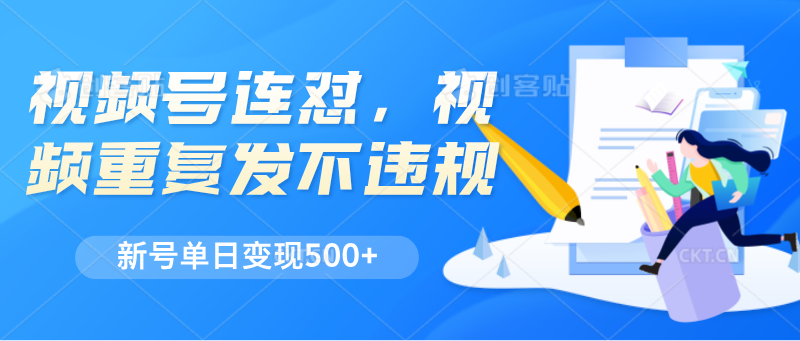 视频号连怼，视频重复发不违规，新号单日变现500+-旺铺专家