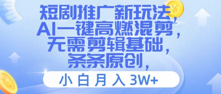 短剧推广新玩法，AI一键高燃混剪，无需剪辑基础，条条原创，小白月入3W+-旺铺专家