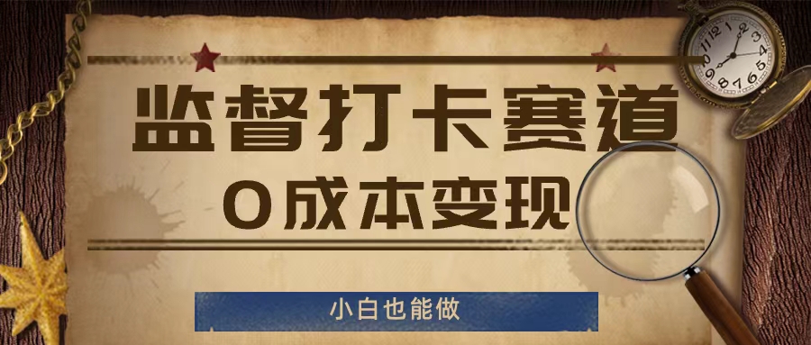 监督打卡赛道，0成本变现，小白也可以做-旺铺专家