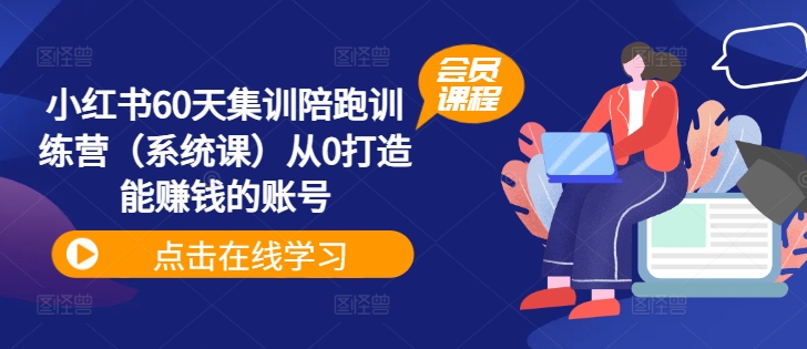 小红书60天集训陪跑训练营（系统课）从0打造能赚钱的账号-旺铺专家