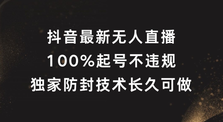 抖音最新无人直播，100%起号，独家防封技术长久可做-旺铺专家