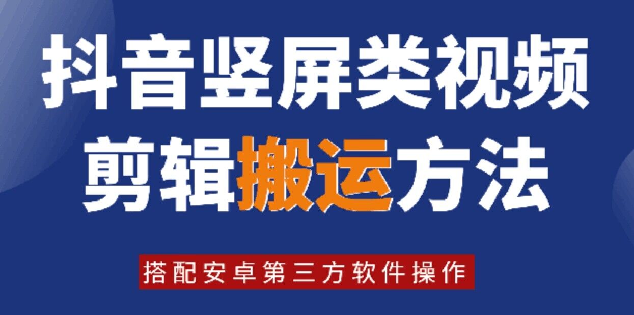 8月日最新抖音竖屏类视频剪辑搬运技术，搭配安卓第三方软件操作-旺铺专家