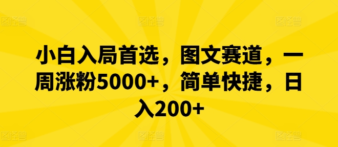 小白入局首选，图文赛道，一周涨粉5000+，简单快捷，日入200+-旺铺专家