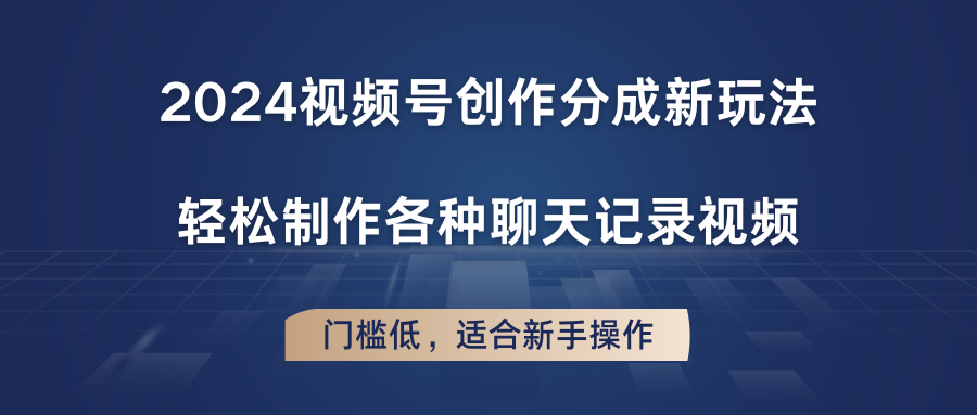 2024视频号创作分成新玩法，轻松制作各种聊天记录视频，门槛低，适合新手操作-旺铺专家
