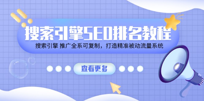 搜索引擎SEO排名教程「搜索引擎 推广全系可复制，打造精准被动流量系统」-旺铺专家