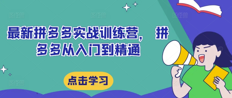 最新拼多多实战训练营， 拼多多从入门到精通-旺铺专家